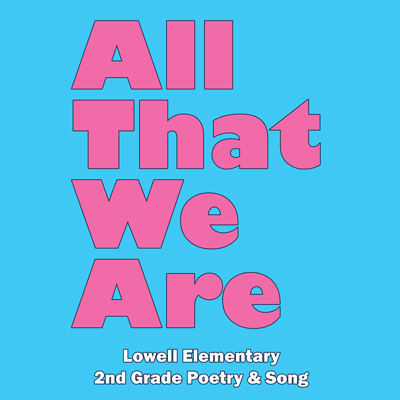 Text on a blue background: All That We Are, Lowell Elementary Poetry and Song