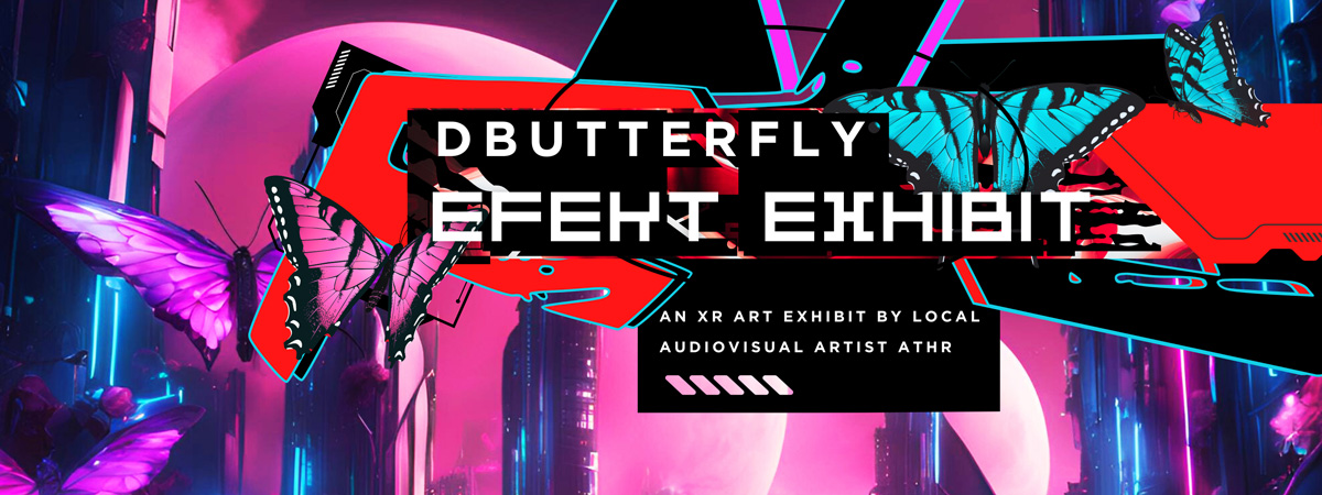 A digital image, primarily magenta and cyan, of butterflies, buildings, and a moon or planet. Text reading D Butterfly Efekt Exhibit. An XR Exhibit by local audiovisual artist Athr.