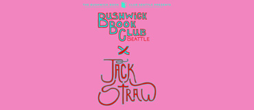 Colorful text on a pink background: The Bushwick Book Club Seattle Presents Bushwick Book Club Seattle x Jack Straw.